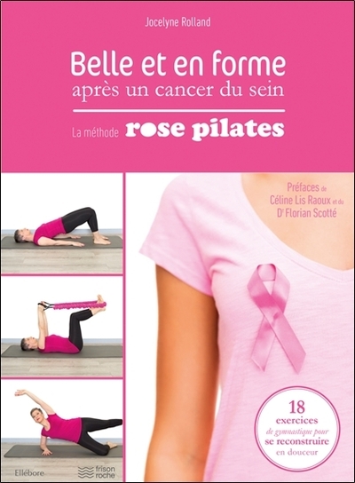 BELLE ET EN FORME APRES UN CANCER DU SEIN - LA METHODE ROSE PILATES : 18 EX