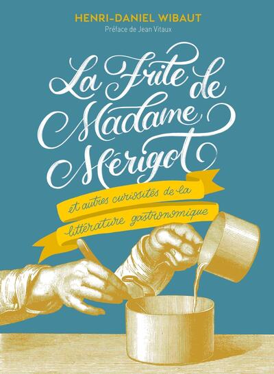 FRITE DE MADAME MERIGOT - ET AUTRES CURIOSITES DE LA LITTERATURE GOURMAN