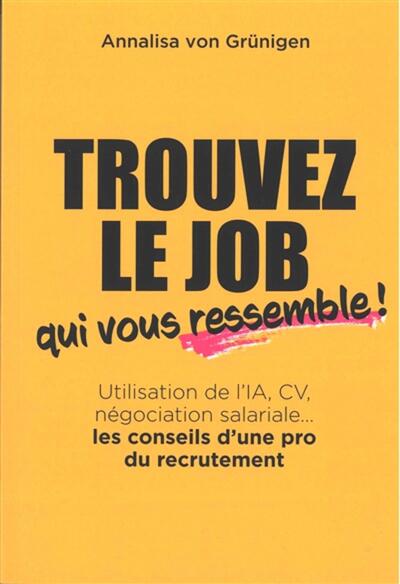 TROUVEZ LE JOB QUI VOUS RESSEMBLE! - UTILISATION DE L´IA, CV, NEGOCIATION SALARIALE... : LES CONSEIL
