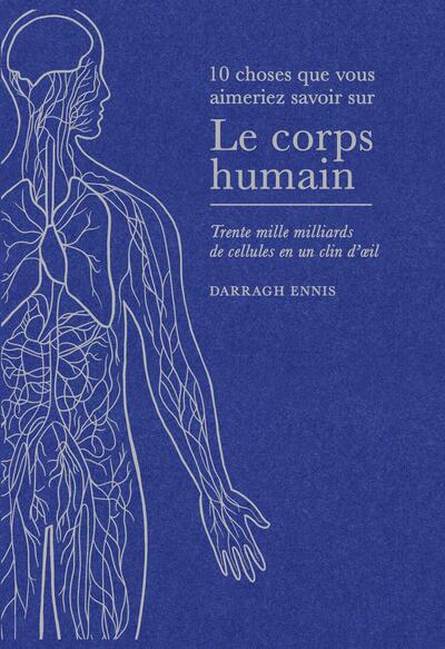LE CORPS HUMAIN - LES SECRETS DE NOTRE ANATOMIE EN UN CLIN D´OEIL
