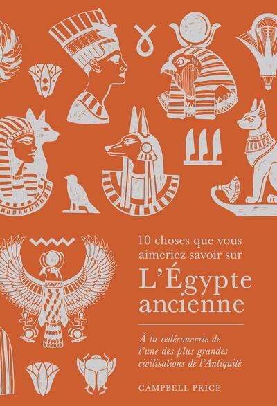 10 CHOSES QUE VOUS AIMERIEZ SAVOIR SUR L´EGYPTE ANCIENNE - A LA REDECOUVERTE DE LET#8217;UNE DES PLU
