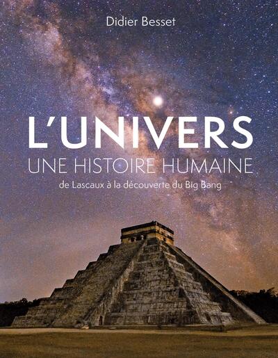 UNIVERS, UNE HISTOIRE HUMAINE - DE LASCAUX A LA DECOUVERTE DU BIG BANG