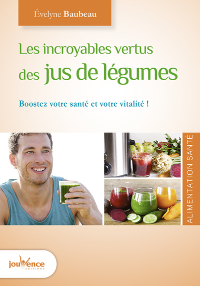 INCROYABLES VERTUS DES JUS DE LEGUMES (LES)