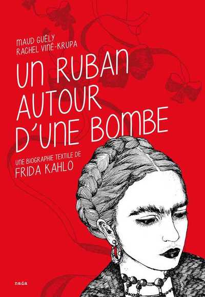 RUBAN AUTOUR D´UNE BOMBE. UNE BIOGRAPHIE TEXTILE DE FRIDA KAHLO (NED 2018)