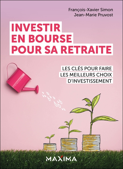 INVESTIR EN BOURSE POUR SA RETRAITE - LES CLES POUR FAIRE LES MEILLEURS CHOIX D´INVESTISSEMENT