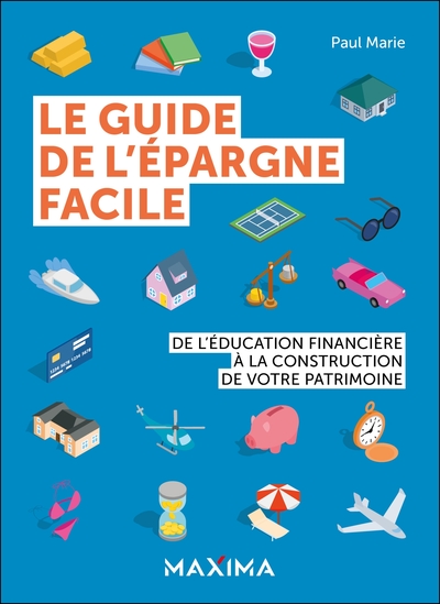 LE GUIDE DE L´EPARGNE FACILE - DE L´EDUCATION FINANCIERE A LA CONSTRUCTION DE VOTRE PATRIMOINE