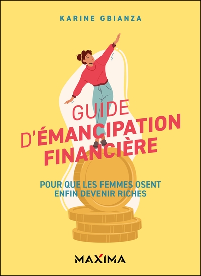 GUIDE D´EMANCIPATION FINANCIERE - POUR QUE LES FEMMES OSENT ENFIN DEVENIR RICHES
