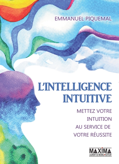 L´INTELLIGENCE INTUITIVE - METTEZ VOTRE INTUITION AU SERVICE DE VOTRE REUSSITE