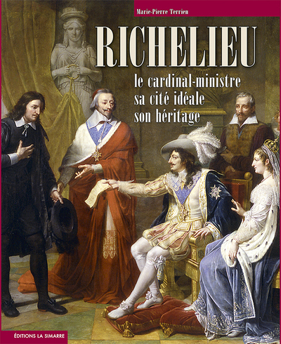 RICHELIEU LE CARDINAL-MINISTRE, SA CITE IDEALE, SON HERITAGE