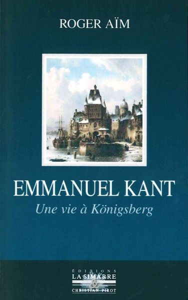 EMMANUEL KANT - UNE VIE A KONIGSBERG