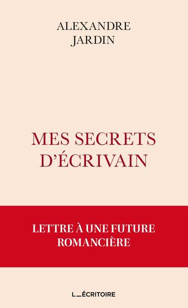 MES SECRETS D´ECRIVAIN - LETTRE A UNE FUTURE ROMANCIERE