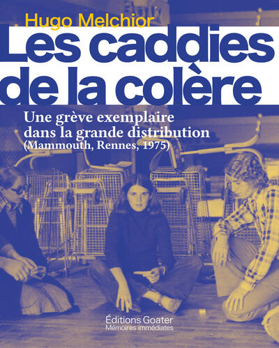 LES CADDIES DE LA COLERE - UNE GREVE EXEMPLAIRE DANS LA GRANDE DISTRIBUTION (MAMMOUTH, RENNES, 1975)