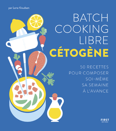 BATCH COOKING LIBRE CETOGENE - 50 RECETTES POUR COMPOSER SOI-MEME SA SEMAINE A L´AVANCE