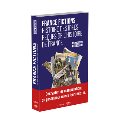 FRANCE FICTIONS. HISTOIRE DES IDEES RECUES DE L´HISTOIRE DE FRANCE