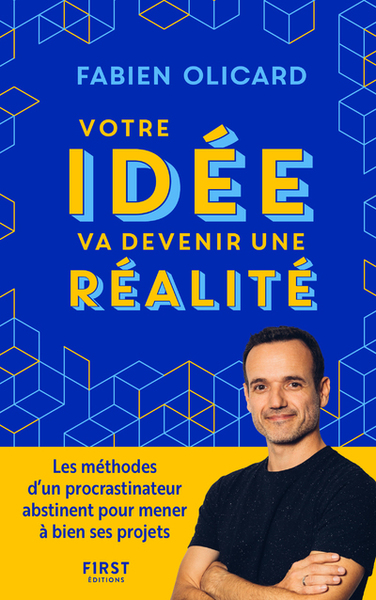 VOTRE IDEE VA DEVENIR UNE REALITE - LES METHODES D UN PROCRASTINATEUR ABSTINENT POUR MENER A BIEN