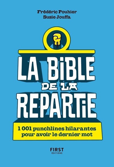 BIBLE DE LA REPARTIE - 1001 PUNCHLINES HILARANTES POUR AVOIR LE DERNIER MOT
