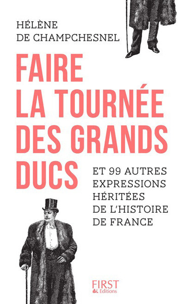 FAIRE LA TOURNEE DES GRANDS-DUCS ET 99 AUTRES EXPRESSIONS HERITEES DE L´HISTOIRE DE FRANCE