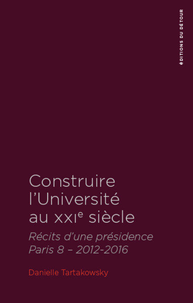 CONSTRUIRE L UNIVERSITE AU XXIE SIECLE - RECITS D´UNE PRESIDENCE - PARIS 8 - 2012-2016