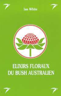 ELIXIRS FLORAUX DU BUSH AUSTRALIEN (EDITION CONDENSEE)