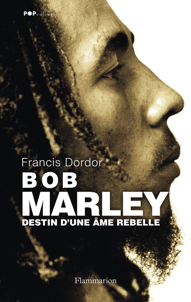 BOB MARLEY - DESTIN D´UNE AME REBELLE NE