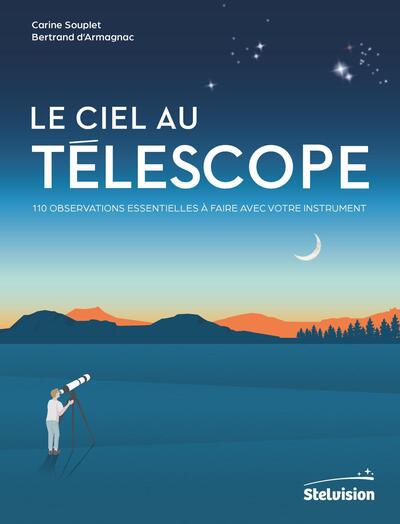 CIEL AU TELESCOPE - 110 OBSERVATIONS ESSENTIELLES A FAIRE AVEC VOTRE INSTRUMENT