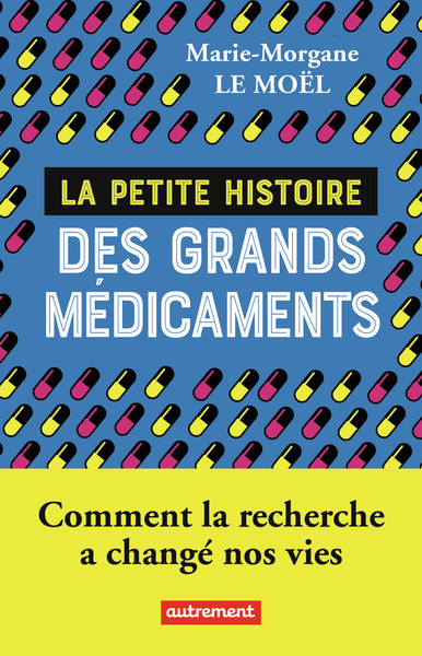 PETITE HISTOIRE DES GRANDS MEDICAMENTS - COMMENT LA RECHERCHE A CHANGE N