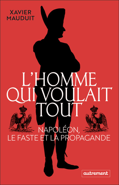 L´HOMME QUI VOULAIT TOUT - NAPOLEON, LE FASTE ET LA PROPAGANDE