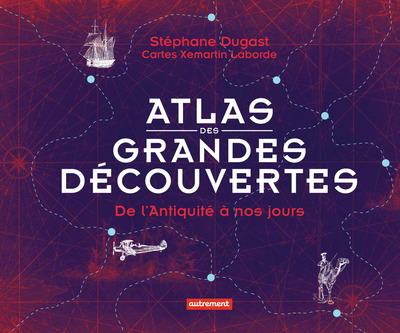 ATLAS DES GRANDES DECOUVERTES - DE L´ANTIQUITE A NOS JOURS