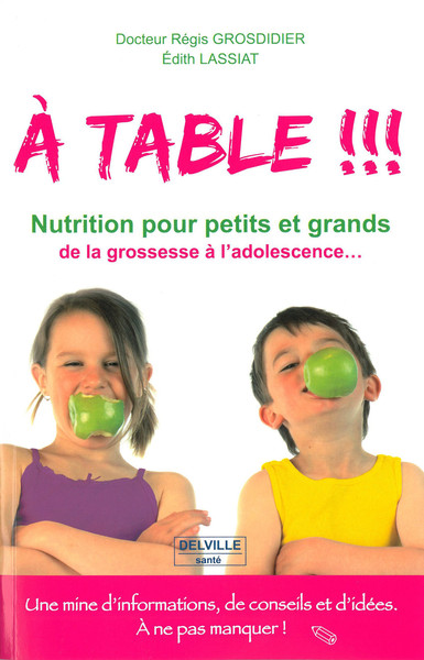 A TABLE !!! PASSEPORT - NUTRITION POUR PETITS ET GRANDS DE LA GROSSESSE A L´ADOLESCENCE...