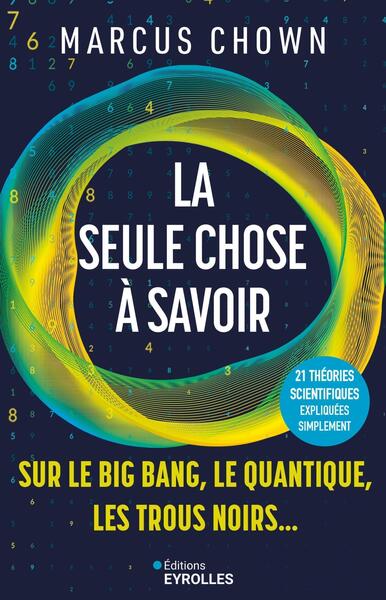 SEULE CHOSE A SAVOIR SUR...LE BIG BANG, LE QUANTIQUE, LES TROUS NOIRS - 21 GRANDES THEORIES SCIEN