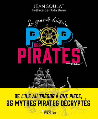 LA GRANDE HISTOIRE POP DES PIRATES - DE L´ILE AU TRESOR A ONE PIECE, 25 MYTHES PIRATES DECRYPTES