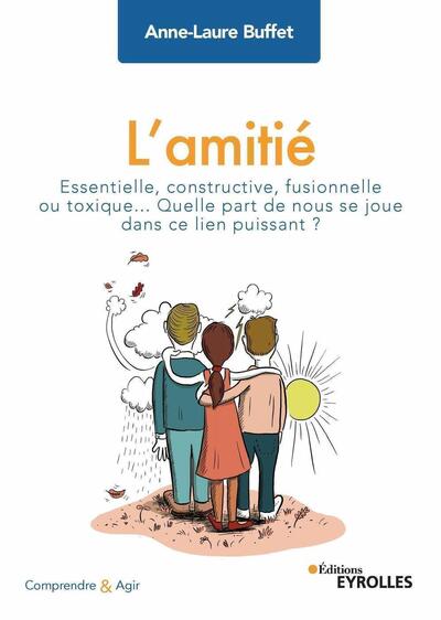 L´AMITIE - ESSENTIELLE, CONSTRUCTIVE, FUSIONNELLE OU TOXIQUE... QUELLE PART