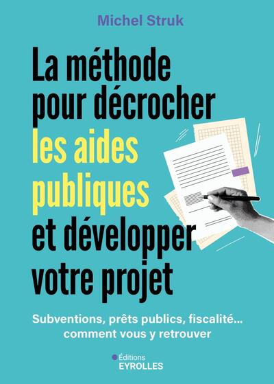METHODE POUR DECROCHER LES AIDES PUBLIQUES ET DEVELOPPER VOTRE PROJET - SUBVENTIONS, PRETS PUBLIC