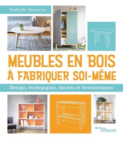 MEUBLES EN BOIS A FABRIQUER SOI-MEME - DESIGN, ECOLOGIQUES, FACILES ET ECONOMIQUES