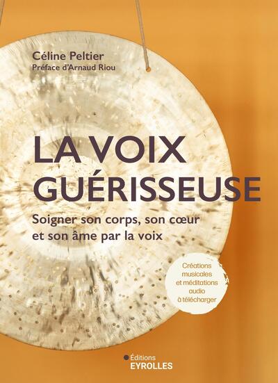 VOIX GUERISSEUSE - SOIGNER SON CORPS, SON COEUR ET SON AME PAR LA VOIX