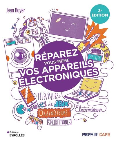 REPAREZ VOUS-MEME VOS APPAREILS ELECTRONIQUES - TELEVISEURS, ORDINATEURS, CONSOLES DE JEUX, ELECTROM