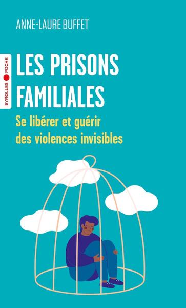 PRISONS FAMILIALES - GUERIR DES VIOLENCES INVISIBLES