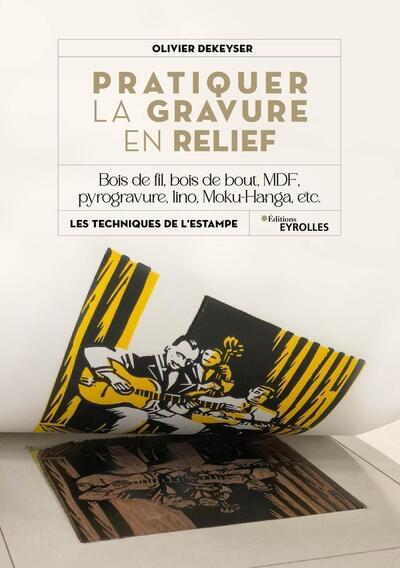 PRATIQUER LA GRAVURE EN RELIEF - BOIS DE FIL, BOIS DE BOUT, MDF, PYROGRAVURE, LINO, MOKU-HANGA, ETC.