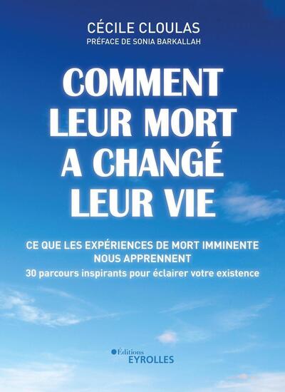 COMMENT LEUR MORT A CHANGE LEUR VIE - CE QUE LES EXPERIENCES DE MORT IMMINENTE NOUS APPRENNENT. 30 P