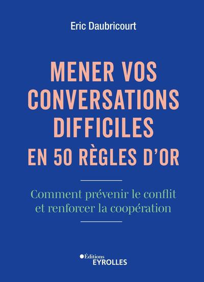 MENER VOS CONVERSATIONS DIFFICILES EN 50 REGLES D´OR