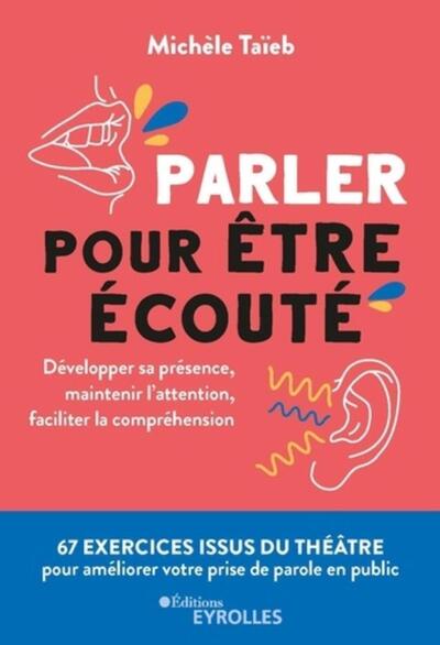 PARLER POUR ETRE ECOUTE - DEVELOPPER SA PRESENCE, MAINTENIR L´ATTENTION, FACILITER LA COMPREHENSION