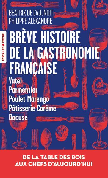 BREVE HISTOIRE DE LA GASTRONOMIE FRANCAISE - DE LA TABLE DES ROIS AUX CHEFS D´AUJOURD´HUI