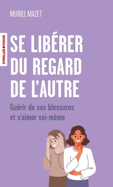 SE LIBERER DU REGARD DE L´AUTRE - GUERIR DE SES BLESSURES ET S´AIMER SOI-MEME
