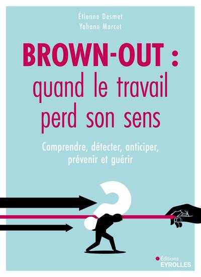 BROWN-OUT : QUAND LE TRAVAIL PERD SON SENS - COMPRENDRE, DETECTER, ANTICIPER, PREVENIR ET GUERIR