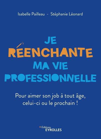 JE REENCHANTE MA VIE PROFESSIONNELLE - POUR AIMER SON JOB A TOUT AGE, CELUI-CI OU LE PROCHAIN !