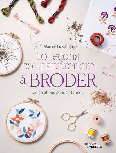 10 LECONS POUR APPRENDRE A BRODER - 20 CREATIONS POUR SE LANCER