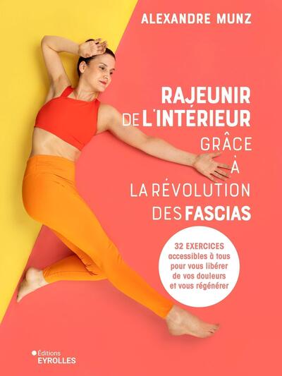 RAJEUNIR DE L´INTERIEUR GRACE A LA REVOLUTION DES FASCIAS - 32 NOUVEAUX EXERCICES ACCESSIBLES A TOUS