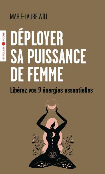 DEPLOYER SA PUISSANCE DE FEMME - LIBEREZ VOS 9 ENERGIES ESSENTIELLES - POCHE