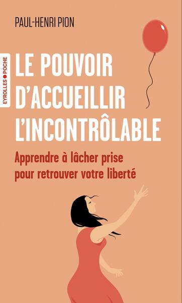 LE POUVOIR D´ACCUEILLIR L´INCONTROLABLE - APPRENDRE A LACHER PRISE POUR RETROUVER VOTRE LIBERTE