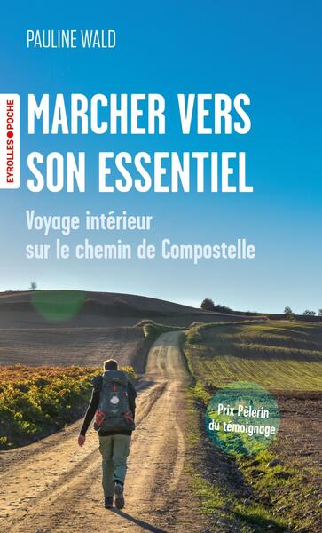 MARCHER VERS SON ESSENTIEL - VOYAGE INTERIEUR SUR LE CHEMIN DE COMPOSTELLE